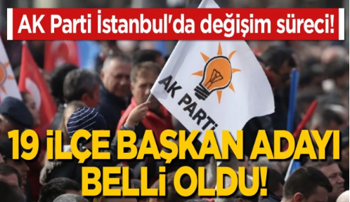 AK Parti İstanbul'da 19 ilçe başkan adayı belli oldu!