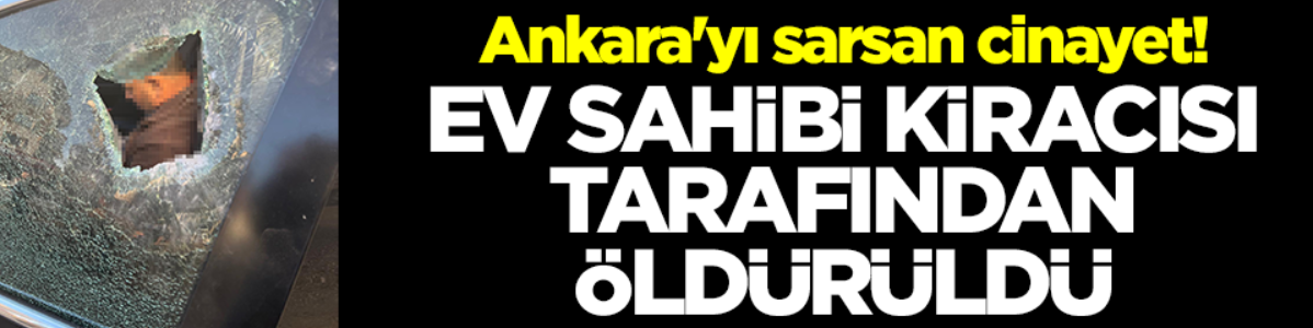 Ankara'yı sarsan cinayet! Ev sahibi kiracısı tarafından öldürüldü.