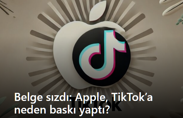 Apple, TikTok’a neden baskı yaptı?