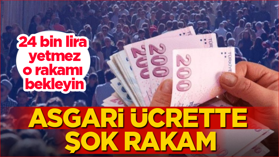 Asgari ücrette şok rakam! 24 bin lira yetmez, o rakamı bekleyin