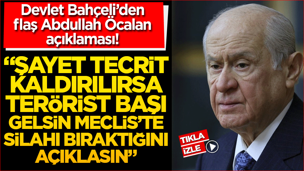 Devlet Bahçeli'den Abdullah Öcalan açıklaması! Terörist başı gelsin TBMM'de terörün bittiğini ilan etsin