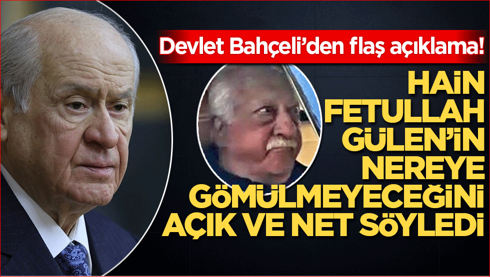 Devlet Bahçeli’den flaş açıklama! Hain Fetullah Gülen’in nereye gömülmeyeceğini açık ve net söyledi