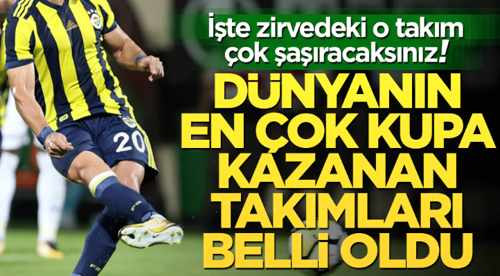 Dünyanın en çok kupa kazanan takımları açıklandı! Süper Lig'den sadece bir temsilci var