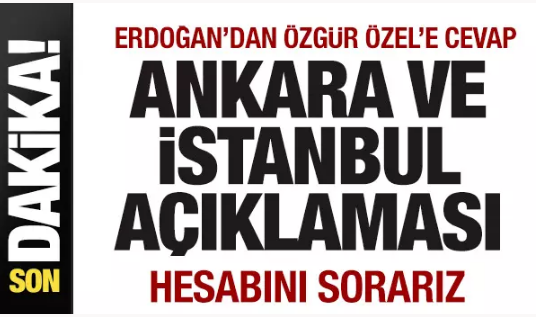 Erdoğan'dan Özgür Özel açıklaması! İstanbul ve Ankara tepkisi: Hesabını sorarız.