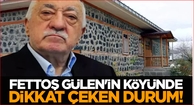 Fettoş Gülen'in köyünde dikkat çeken durum!