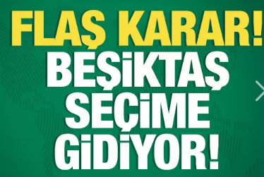 Flaş karar! Beşiktaş seçime gidiyor!