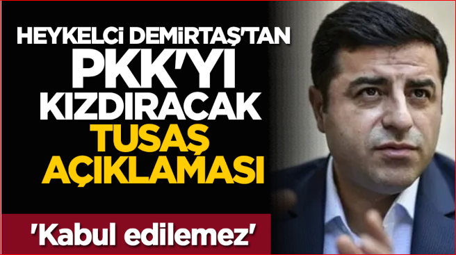 Heykelci Demirtaş'tan PKK'yı kızdıracak TUSAŞ açıklaması 'Kabul edilemez'