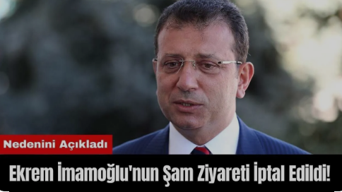 İmamoğlu'nun Şam ziyareti iptal oldu     