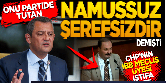 Özgür Özel “Onu partide tutan “Namussuz Şerefsiz” demişti! CHP’nin İBB meclis üyesi CHP’den istifa etti