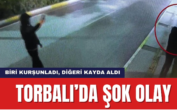 Torbalı’da Şok Olay: Biri Kurşunladı, diğeri kayda aldı