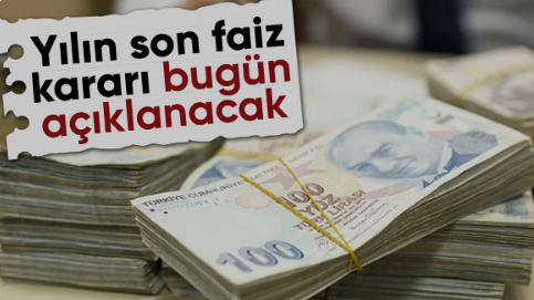 Yılın son faiz kararı bugün açıklanacak              